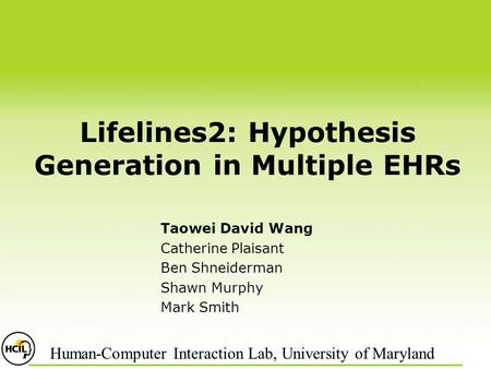 Lifelines2: Hypothesis Generation in Multiple EHRs Taowei David Wang Catherine Plaisant Ben Shneiderman Shawn Murphy Mark Smith Human-Computer Interaction.