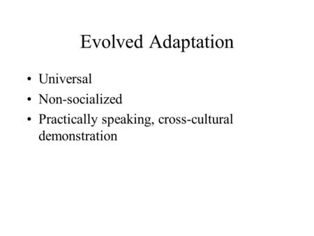 Evolved Adaptation Universal Non-socialized Practically speaking, cross-cultural demonstration.