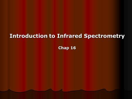 Introduction to Infrared Spectrometry Chap 16. Quantum Mechanical Treatment of Vibrations Required to include quantized nature of E From solving the wave.