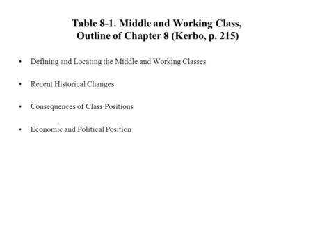 Table 8-1. Middle and Working Class, Outline of Chapter 8 (Kerbo, p. 215) Defining and Locating the Middle and Working Classes Recent Historical Changes.