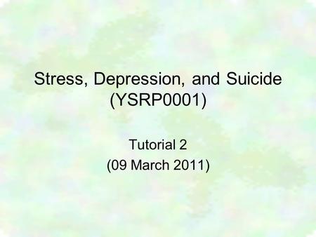 Stress, Depression, and Suicide (YSRP0001) Tutorial 2 (09 March 2011)