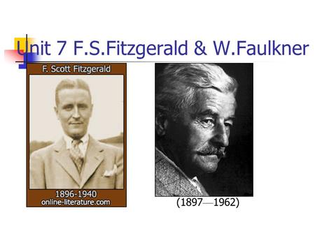 Unit 7 F.S.Fitzgerald & W.Faulkner (1897 — 1962)