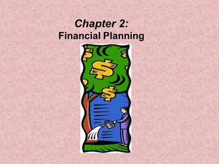 Chapter 2: Financial Planning. Objectives Explain the concept of financial planning, its components, and its benefits. Describe financial statements,