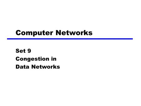Computer Networks Set 9 Congestion in Data Networks.