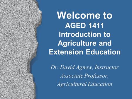 Welcome to AGED 1411 Introduction to Agriculture and Extension Education Dr. David Agnew, Instructor Associate Professor, Agricultural Education.