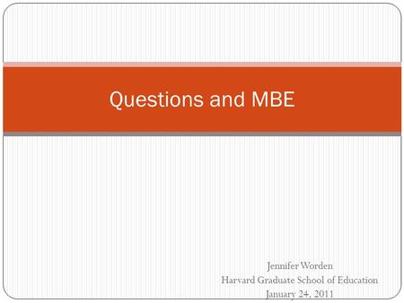 Jennifer Worden Harvard Graduate School of Education January 24, 2011 Questions and MBE.