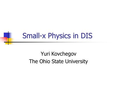 Small-x Physics in DIS Small-x Physics in DIS Yuri Kovchegov The Ohio State University.