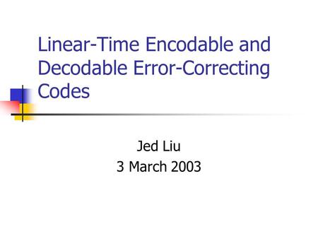 Linear-Time Encodable and Decodable Error-Correcting Codes Jed Liu 3 March 2003.