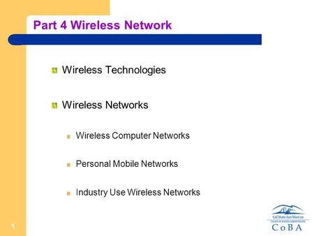 1 Part 4 Wireless Network Wireless Technologies Wireless Networks Wireless Computer Networks Personal Mobile Networks Industry Use Wireless Networks.