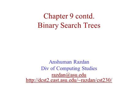 Chapter 9 contd. Binary Search Trees Anshuman Razdan Div of Computing Studies