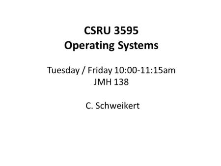 CSRU 3595 Operating Systems Tuesday / Friday 10:00-11:15am JMH 138 C
