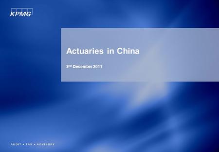 Actuaries in China 2 nd December 2011. 1 © 2010 KPMG LLP, a UK limited liability partnership, is a subsidiary of KPMG Europe LLP and a member firm of.