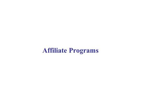 Affiliate Programs. Introduction Affiliate program –A form of partnership in which a company pays affiliates (other companies or individuals) for pre-specified.
