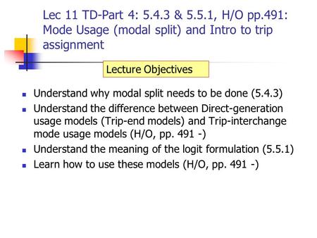 Lec 11 TD-Part 4: 5.4.3 & 5.5.1, H/O pp.491: Mode Usage (modal split) and Intro to trip assignment Understand why modal split needs to be done (5.4.3)