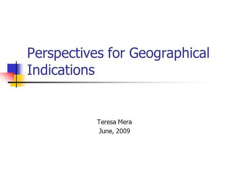 Perspectives for Geographical Indications Teresa Mera June, 2009.