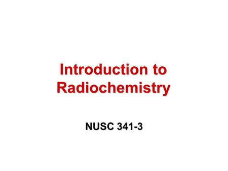 Introduction to Radiochemistry NUSC 341-3. Forces in Matter and the Subatomic Particles Chapter 1.