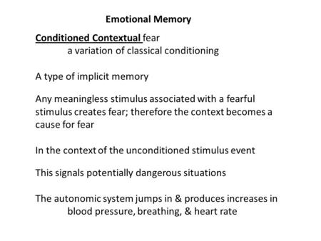 Emotional Memory Conditioned Contextual fear a variation of classical conditioning A type of implicit memory Any meaningless stimulus associated with a.