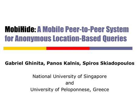 MobiHide: A Mobile Peer-to-Peer System for Anonymous Location-Based Queries Gabriel Ghinita, Panos Kalnis, Spiros Skiadopoulos National University of Singapore.