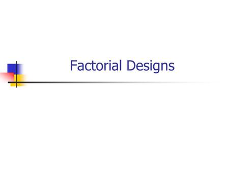 Factorial Designs. Background Factorial designs are when different treatments are evaluated within the same randomised trial. A factorial design has a.