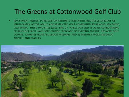 The Greens at Cottonwood Golf Club INVESTMENT AND/OR PURCHASE OPPORTUNITY FOR ENTITLEMENT/DEVELOPMENT OF MULTI-FAMILY, ACTIVE ADULT, AGE RESTRICTED GOLF.