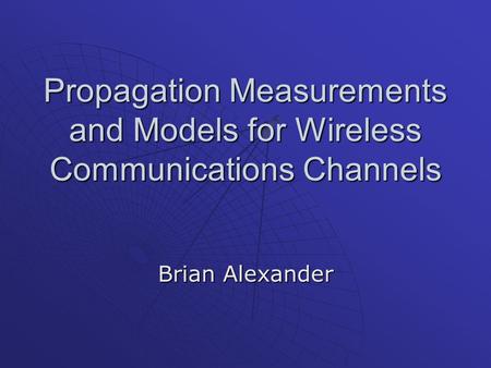 Propagation Measurements and Models for Wireless Communications Channels Brian Alexander.