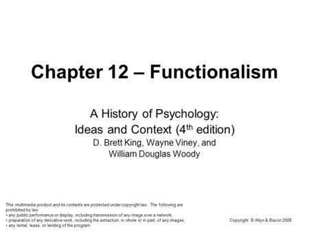 Copyright © Allyn & Bacon 2008 Chapter 12 – Functionalism A History of Psychology: Ideas and Context (4 th edition) D. Brett King, Wayne Viney, and William.