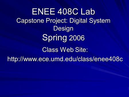 ENEE 408C Lab Capstone Project: Digital System Design Spring 2006 Class Web Site: