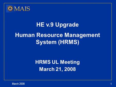 March 2008 1 HE v.9 Upgrade Human Resource Management System (HRMS) HRMS UL Meeting March 21, 2008.