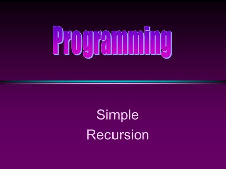 Simple Recursion. COMP104 Lecture 35 / Slide 2 Recursion: Example 0 * What does the following program do? #include using namespace std; int fac(int n){