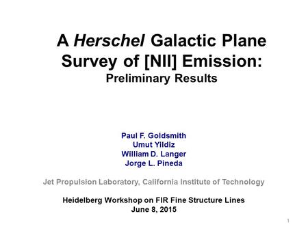 A Herschel Galactic Plane Survey of [NII] Emission: Preliminary Results Paul F. Goldsmith Umut Yildiz William D. Langer Jorge L. Pineda Jet Propulsion.