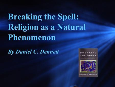 Breaking the Spell: Religion as a Natural Phenomenon By Daniel C. Dennett.