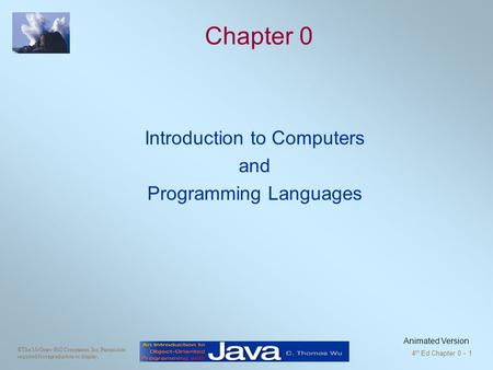 ©The McGraw-Hill Companies, Inc. Permission required for reproduction or display. 4 th Ed Chapter 0 - 1 Chapter 0 Introduction to Computers and Programming.