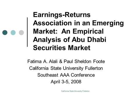 California State University Fullerton Earnings-Returns Association in an Emerging Market: An Empirical Analysis of Abu Dhabi Securities Market Fatima A.