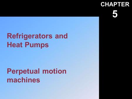 CHAPTER 5 Refrigerators and Heat Pumps Perpetual motion machines.