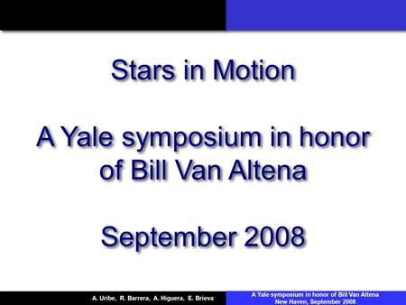 Stars in Motion A Yale symposium in honor of Bill Van Altena September 2008 Stars in Motion A Yale symposium in honor of Bill Van Altena September 2008.