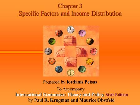 Chapter 3 Specific Factors and Income Distribution Prepared by Iordanis Petsas To Accompany International Economics: Theory and Policy International Economics: