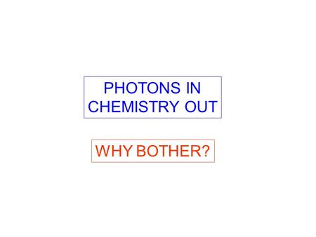 PHOTONS IN CHEMISTRY OUT WHY BOTHER?. E = h ν λν = c [3 10 8 m/s]