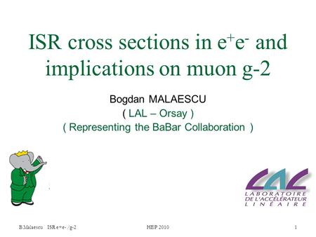 B.Malaescu ISR e+e- /g-2 HEP 2010 1 ISR cross sections in e + e - and implications on muon g-2 Bogdan MALAESCU ( LAL – Orsay ) ( Representing the BaBar.