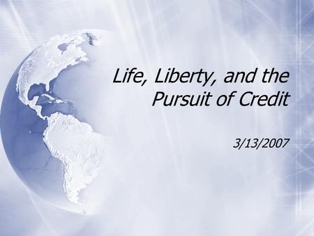 Life, Liberty, and the Pursuit of Credit 3/13/2007.