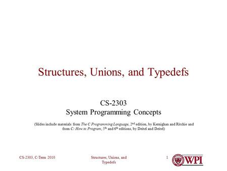 Structures, Unions, and Typedefs CS-2303, C-Term 20101 Structures, Unions, and Typedefs CS-2303 System Programming Concepts (Slides include materials from.