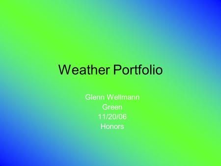 Weather Portfolio Glenn Wellmann Green 11/20/06 Honors.