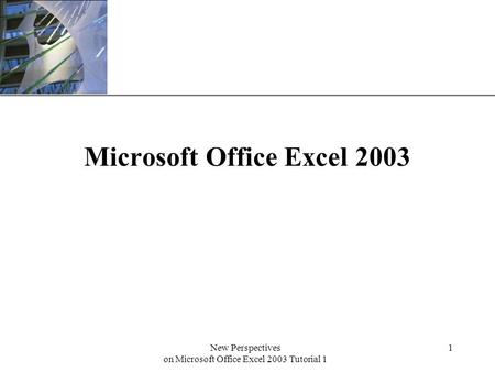 XP New Perspectives on Microsoft Office Excel 2003 Tutorial 1 1 Microsoft Office Excel 2003.