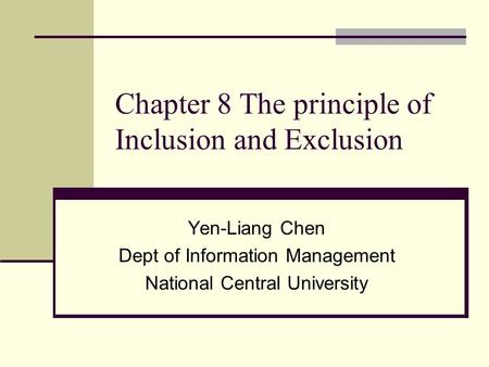 Chapter 8 The principle of Inclusion and Exclusion Yen-Liang Chen Dept of Information Management National Central University.