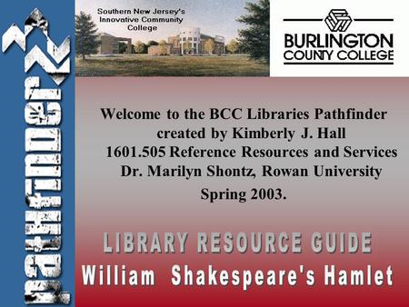 Welcome to the BCC Libraries Pathfinder created by Kimberly J. Hall 1601.505 Reference Resources and Services Dr. Marilyn Shontz, Rowan University Spring.