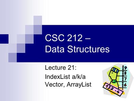 CSC 212 – Data Structures Lecture 21: IndexList a/k/a Vector, ArrayList.