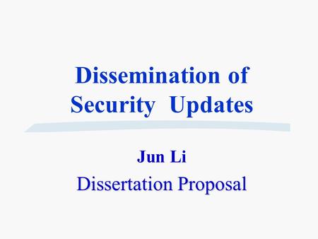 Dissemination of Security Updates Jun Li Dissertation Proposal.