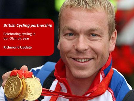 British Cycling partnership Celebrating cycling in our Olympic year Richmond Update.