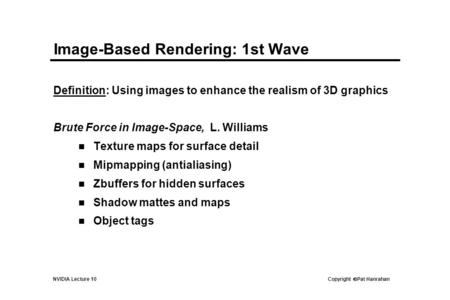 NVIDIA Lecture 10 Copyright  Pat Hanrahan Image-Based Rendering: 1st Wave Definition: Using images to enhance the realism of 3D graphics Brute Force in.