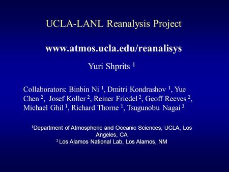 UCLA-LANL Reanalysis Project www.atmos.ucla.edu/reanalisys Yuri Shprits 1 Collaborators: Binbin Ni 1, Dmitri Kondrashov 1, Yue Chen 2, Josef Koller 2,