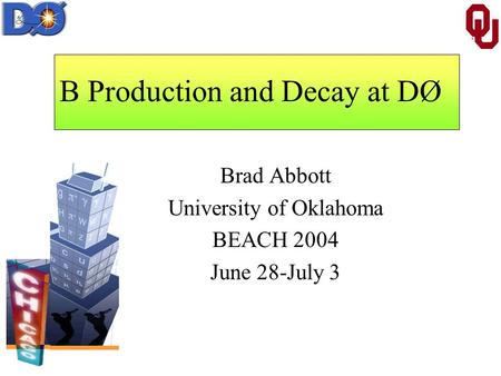 B Production and Decay at DØ Brad Abbott University of Oklahoma BEACH 2004 June 28-July 3.